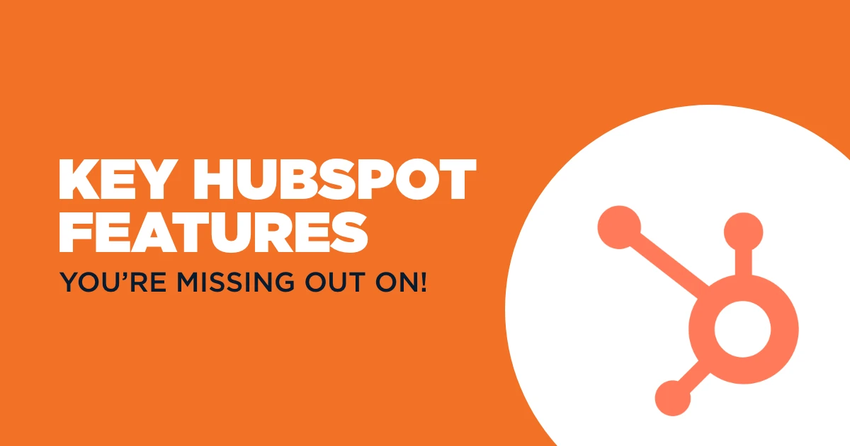 Key HubSpot Features You’re Missing Out On!